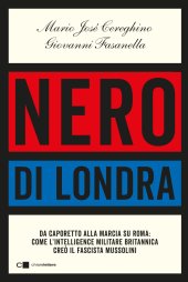 book Nero di Londra. Da Caporetto alla marcia su Roma: come l'intelligence militare britannica creò il fascista Mussolini