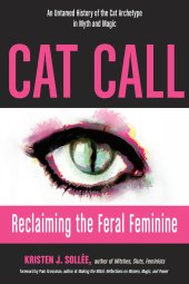 book Cat Call: Reclaiming the Feral Feminine (An Untamed History of the Cat Archetype in Myth and Magic)