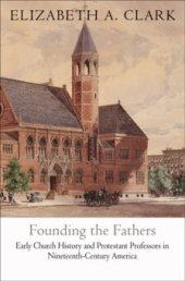 book Founding the Fathers: Early Church History and Protestant Professors in Nineteenth-Century America