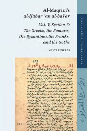 book Al-Maqrīzī's "al-Ḫabar ʿan al-bašar". Vol. V, Section 6: The Greeks, Romans, Byzantines, Franks, and Goths