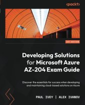 book Developing Solutions for Microsoft Azure AZ-204 Exam Guide: Discover the essentials for success when developing and maintaining cloud-based solutions on Azure