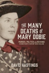 book The Many Deaths of Mary Dobie: Murder, Politics and Revenge in Nineteenth-Century New Zealand