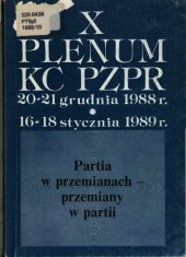 book X Plenum KC PZPR 20-21 grudnia 1988 r. · 16-18 stycznia 1989 r. Partia w przemianach — przemiany w partii