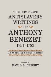 book The Complete Antislavery Writings of Anthony Benezet, 1754-1783: An Annotated Critical Edition