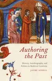 book Authoring the Past: History, Autobiography, and Politics in Medieval Catalonia