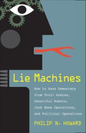 book Lie Machines: How to Save Democracy from Troll Armies, Deceitful Robots, Junk News Operations, and Political Operatives