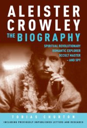 book Aleister Crowley: The Biography: Spiritual Revolutionary, Romantic Explorer, Occult Master and Spy