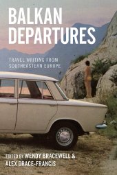 book Balkan Departures: Travel Writing from Southeastern Europe