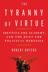 book The Tyranny of Virtue: Identity, the Academy, and the Hunt for Political Heresies