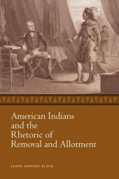 book American Indians and the Rhetoric of Removal and Allotment