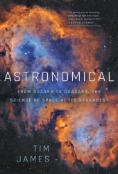 book Astronomical: From Quarks to Quasars: The Science of Space at its Strangest