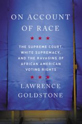 book On Account of Race: The Supreme Court, White Supremacy, and the Ravaging of African American Voting Rights