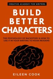 book Build Better Characters: The psychology of backstory & how to use it in your writing to hook readers: 2