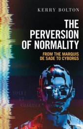 book The Perversion of Normality: From the Marquis de Sade to Cyborgs