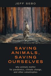 book Saving Animals, Saving Ourselves: Why Animals Matter for Pandemics, Climate Change, and Other Catastrophes