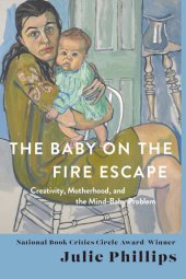 book The Baby on the Fire Escape: Creativity, Motherhood, and the Mind-Baby Problem