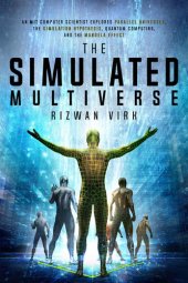 book The Simulated Multiverse: An MIT Computer Scientist Explores Parallel Universes, the Simulation Hypothesis, Quantum Computing and the Mandela Effect