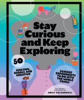 book Stay Curious and Keep Exploring: 50 Amazing, Bubbly, and Creative Science Experiments to Do with the Whole Family