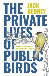 book The Private Lives of Public Birds: Learning to Listen to the Birds Where We Live