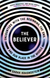 book The Believer: Encounters with the Beginning, the End, and our Place in the Middle