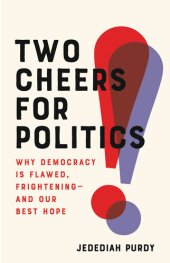 book Two Cheers for Politics: Why Democracy Is Flawed, Frightening—and Our Best Hope