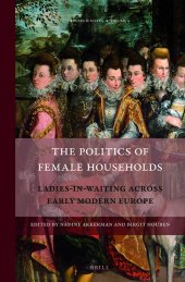 book The Politics of Female Households: Ladies-in-waiting across Early Modern Europe