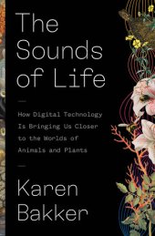 book The Sounds of Life: How Digital Technology Is Bringing Us Closer to the Worlds of Animals and Plants