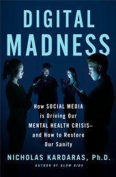 book Digital Madness: How Social Media Is Driving Our Mental Health Crisis--and How to Restore Our Sanity