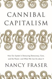 book Cannibal Capitalism: How our System is Devouring Democracy, Care, and the Planetand What We Can Do About It