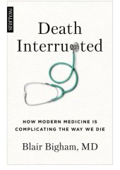 book Death Interrupted: How Modern Medicine Is Complicating the Way We Die