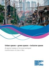 book Urban spaces – green spaces – inclusive spaces : A regional review on the social-ecologicaltransformation of cities in Asia