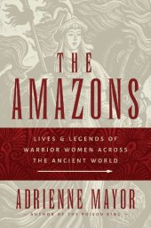 book The Amazons: Lives and Legends of Warrior Women across the Ancient World