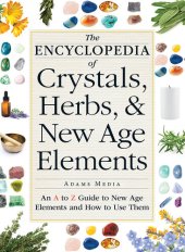 book The Encyclopedia of Crystals, Herbs, and New Age Elements: An A to Z Guide to New Age Elements and How to Use Them