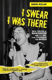 book I Swear I Was There - Sex Pistols, Manchester and the Gig that Changed the World