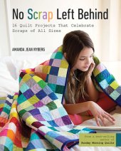 book No Scrap Left Behind: 16 Quilt Projects That Celebrate Scraps of All Sizes