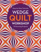 book Wedge Quilt Workshop: Step-By-Step Tutorials 10 Stunning Projects