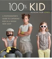 book 100% Kid: A Professional Photographer's Guide to Capturing Kids in a Whole New Light