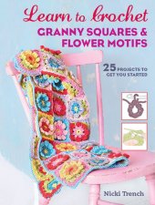 book Learn to Crochet Granny Squares and Flower Motifs: 26 projects to get you started