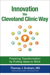 book Innovation the Cleveland Clinic Way: Powering Transformation by Putting Ideas to Work