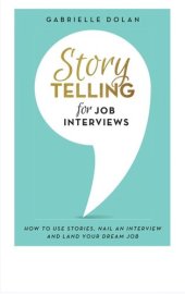 book Storytelling for Job Interviews: How to Use Stories, Nail an Interview and Land Your Dream Job