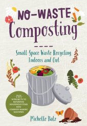 book No-Waste Composting: Small-Space Waste Recycling, Indoors and Out. Plus, 10 Projects to Repurpose Household Items Into Compost-Making Machines