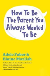 book How to Be the Parent You Always Wanted to Be