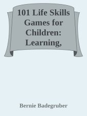 book 101 Life Skills Games for Children: Learning, Growing, Getting Along (Ages 6-12)