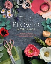 book Felt Flower Workshop: A Modern Guide to Crafting Gorgeous Plants & Flowers from Fabric