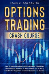 book Options Trading Crash Course: How to Make Strategic Investments with Consistent Daily Returns that 95% of New Traders Fail to Make. Suitable for Beginners and More Experienced Traders