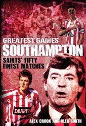 book Southampton Greatest Games: Saints' Fifty Finest Matches