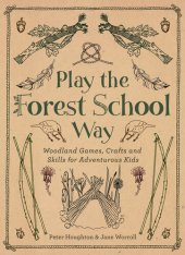 book Play The Forest School Way: Woodland Games and Crafts for Adventurous Kids