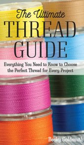 book The Ultimate Thread Guide: Everything You Need to Know to Choose the Perfect Thread for Every Project