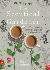 book The Sceptical Gardener: The Thinking Person's Guide to Good Gardening