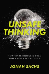 book Unsafe Thinking: How to be Nimble and Bold When You Need It Most